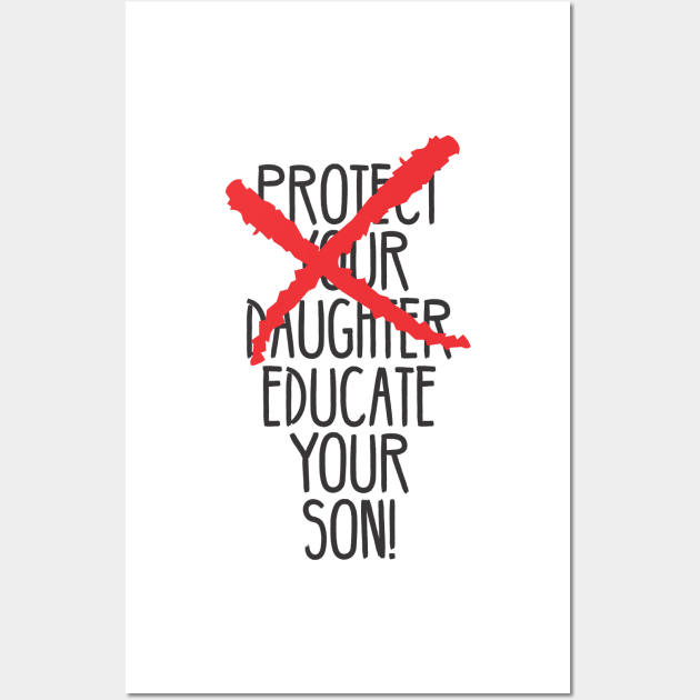 Protect your daughter - NO - Educate your son! It's high time we understand that its not about taking away your daughter's liberties. It's about teaching him to know what's wrong! Wall Art by Crazy Collective